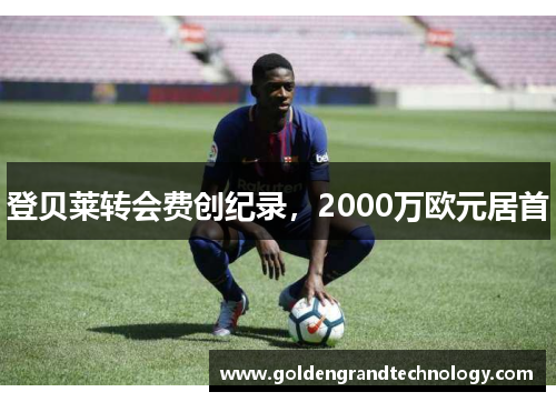 登贝莱转会费创纪录，2000万欧元居首