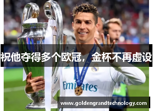 祝他夺得多个欧冠，金杯不再虚设